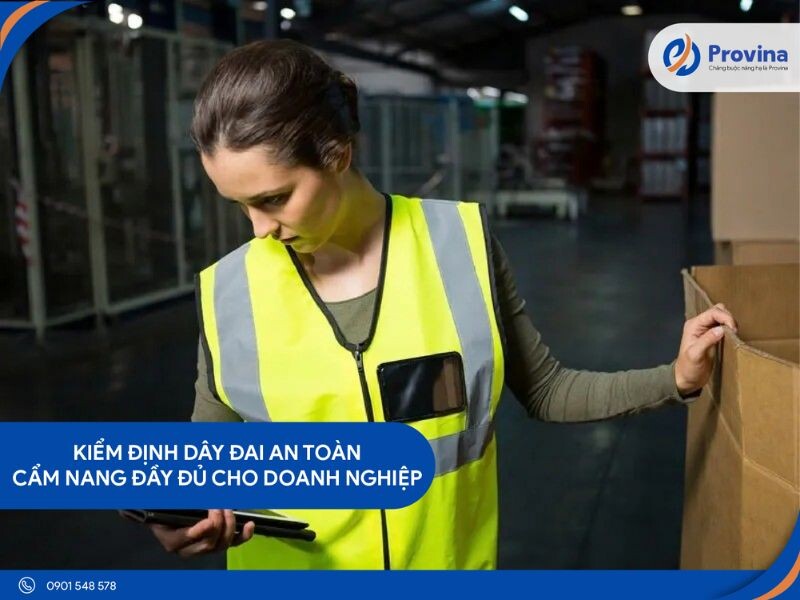 Kiểm Định Dây Đai An Toàn: Cẩm Nang Đầy Đủ Cho Doanh Nghiệp