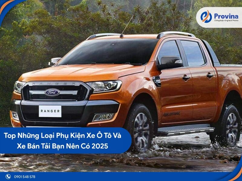 Top Những Loại Phụ Kiện Xe Ô Tô Và Xe Bán Tải Bạn Nên Có 2025